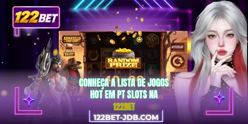 Conheça a lista de jogos hot em PT Slots na 122BET