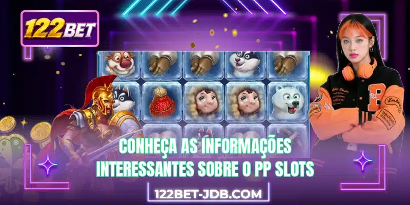 Conheça as informações interessantes sobre o PP Slots