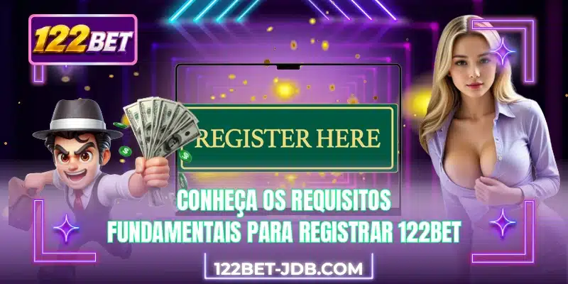 Conheça os requisitos fundamentais para registrar 122BET