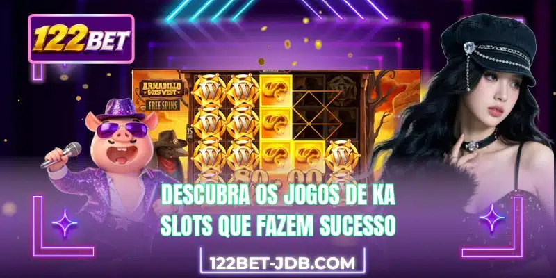 Descubra os jogos de KA Slots que fazem sucesso