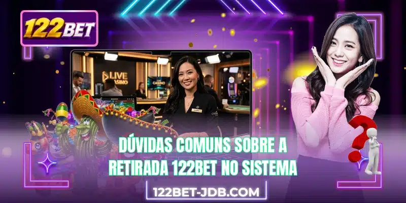 Dúvidas comuns sobre a retirada 122BET no sistema