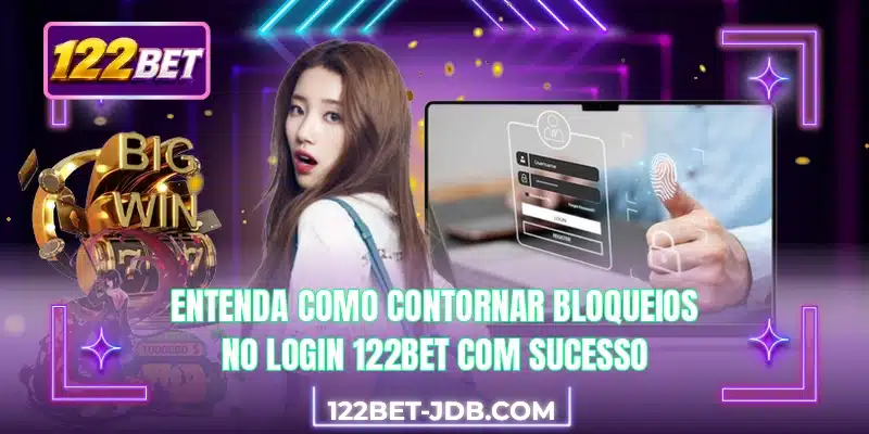 Entenda como contornar bloqueios no login 122BET com sucesso