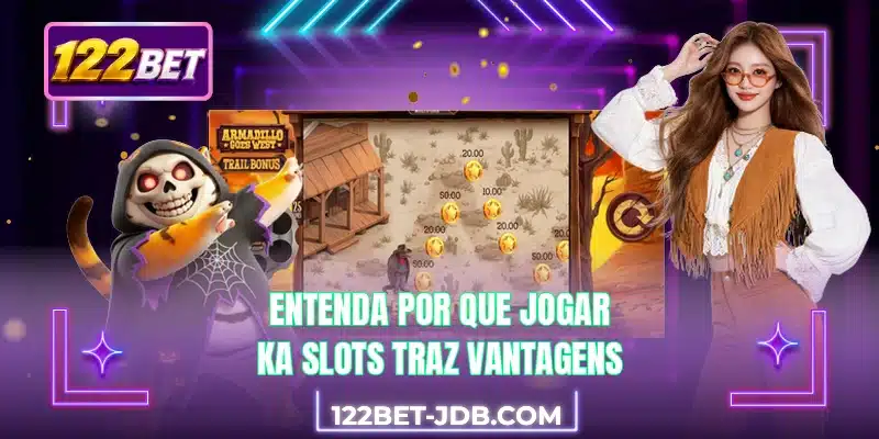 Entenda por que jogar KA Slots traz vantagens
