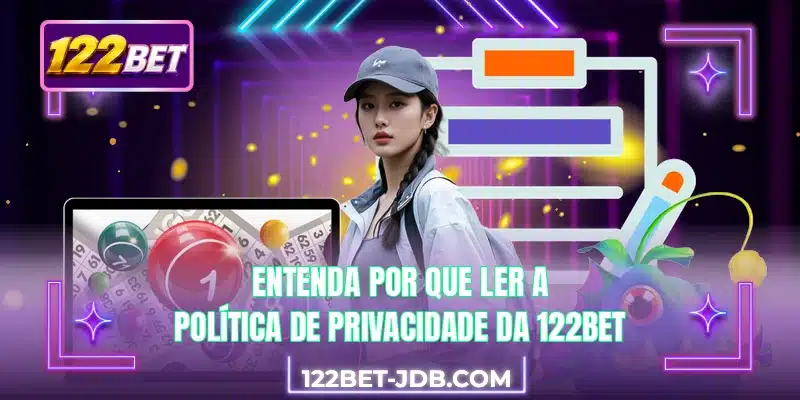 Entenda por que ler a política de privacidade da 122BET