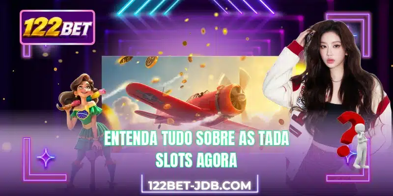 Entenda tudo sobre as Tada Slots agora