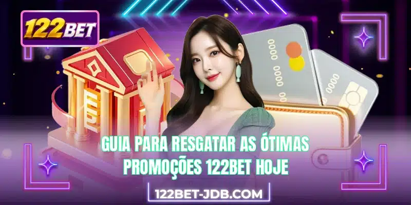Guia para resgatar as ótimas promoções 122BET hoje