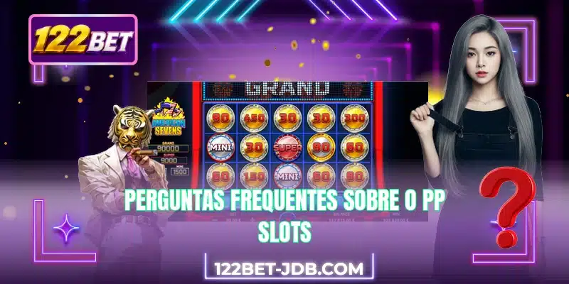 Perguntas frequentes sobre o PP Slots