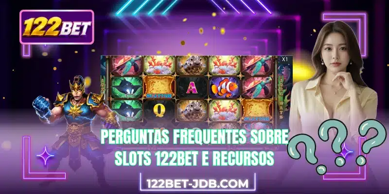 Perguntas frequentes sobre slots 122BET e recursos
