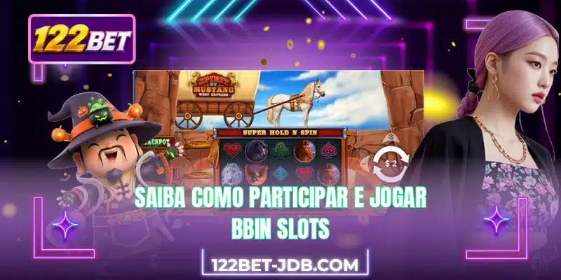 Saiba como participar e jogar BBIN Slots