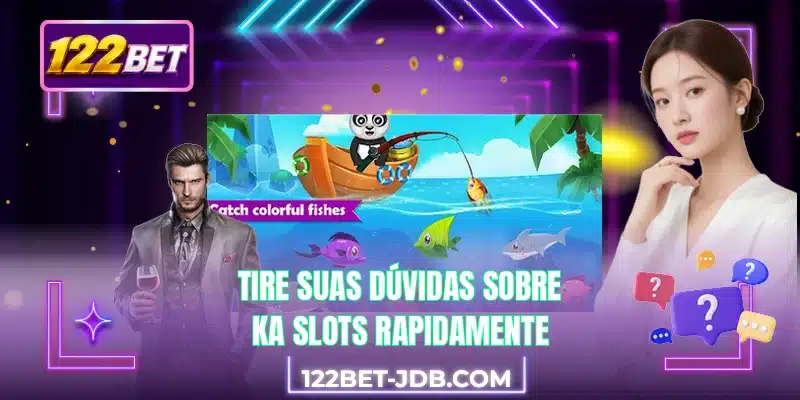Tire suas dúvidas sobre KA Slots rapidamente
