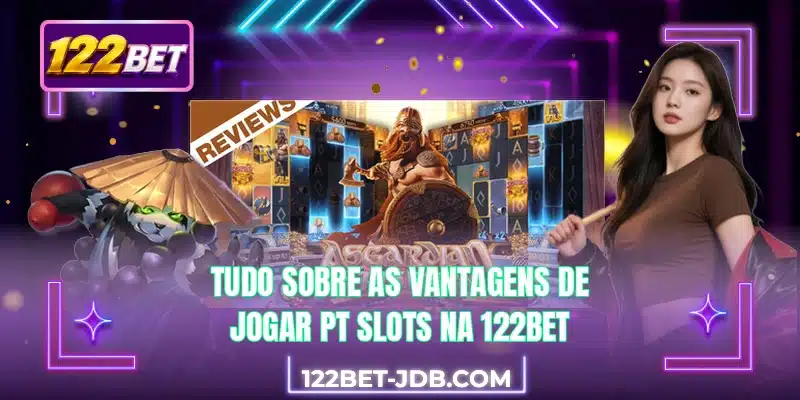 Tudo sobre as vantagens de jogar PT Slots na 122BET