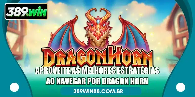 Aproveite as melhores estratégias ao navegar por Dragon Horn