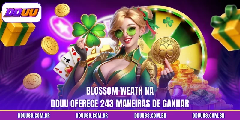 Blossom Weath na DDUU oferece 243 maneiras de ganhar